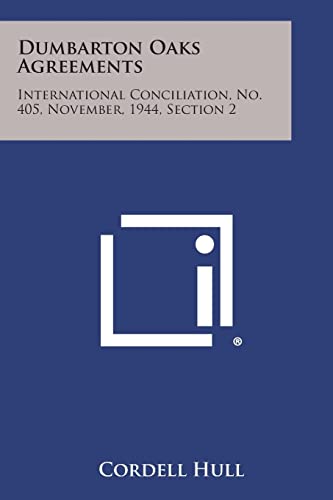 9781258734800: Dumbarton Oaks Agreements: International Conciliation, No. 405, November, 1944, Section 2