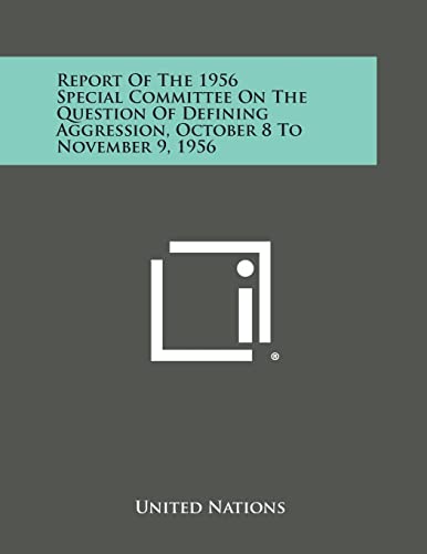 Report of the 1956 Special Committee on the Question of Defining Aggression, October 8 to November 9, 1956 (9781258735722) by United Nations