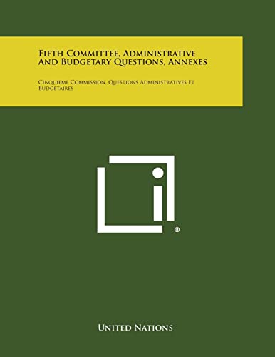 Fifth Committee, Administrative and Budgetary Questions, Annexes: Cinquieme Commission, Questions Administratives Et Budgetaires (9781258738846) by United Nations
