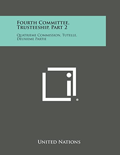 Fourth Committee, Trusteeship, Part 2: Quatrieme Commission, Tutelle, Deuxieme Partie (9781258739133) by United Nations