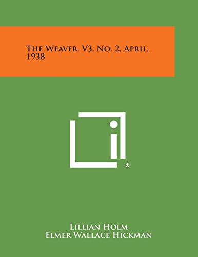 The Weaver, V3, No. 2, April, 1938 (9781258755485) by Holm, Lillian; Hickman, Elmer Wallace; Gallinger, Osma Couch