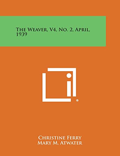 The Weaver, V4, No. 2, April, 1939 (9781258755522) by Ferry, Christine; Atwater, Mary M; Johnson, Nellie Sargent