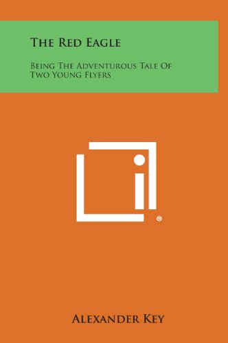 The Red Eagle: Being the Adventurous Tale of Two Young Flyers (9781258759070) by Key, Alexander