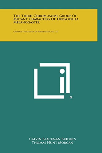 9781258763213: The Third Chromosome Group Of Mutant Characters Of Drosophila Melanogaster: Carnegie Institution Of Washington, No. 327