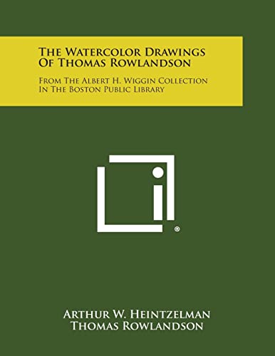 9781258767846: The Watercolor Drawings of Thomas Rowlandson: From the Albert H. Wiggin Collection in the Boston Public Library