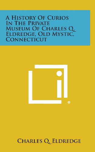 Stock image for A History of Curios in the Private Museum of Charles Q. Eldredge, Old Mystic, Connecticut for sale by Midtown Scholar Bookstore