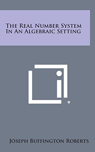 9781258808587: The Real Number System in an Algebraic Setting