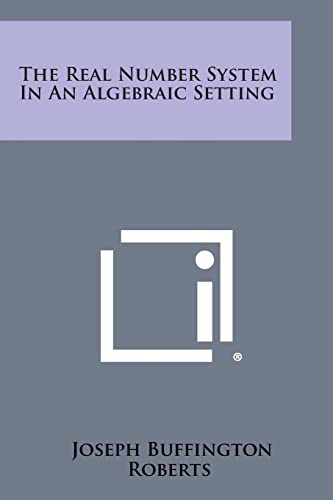 9781258811846: The Real Number System in an Algebraic Setting