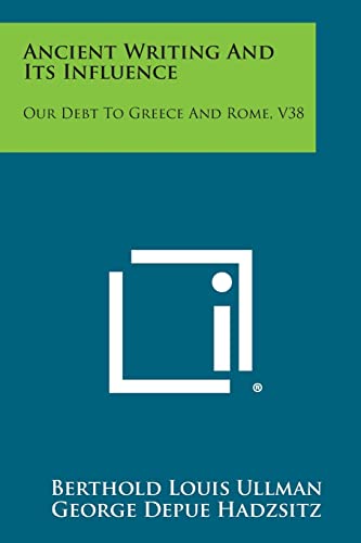 9781258812911: Ancient Writing and Its Influence: Our Debt to Greece and Rome, V38