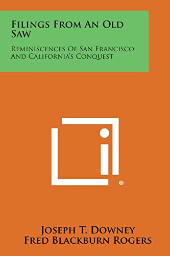 Stock image for Filings from an Old Saw: Reminiscences of San Francisco and California's Conquest for sale by THE SAINT BOOKSTORE