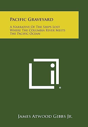 9781258818241: Pacific Graveyard: A Narrative Of The Ships Lost Where The Columbia River Meets The Pacific Ocean