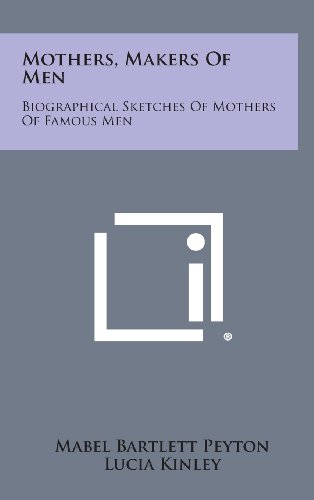 9781258825003: Mothers, Makers of Men: Biographical Sketches of Mothers of Famous Men