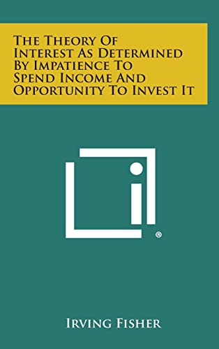 9781258825720: The Theory of Interest as Determined by Impatience to Spend Income and Opportunity to Invest It