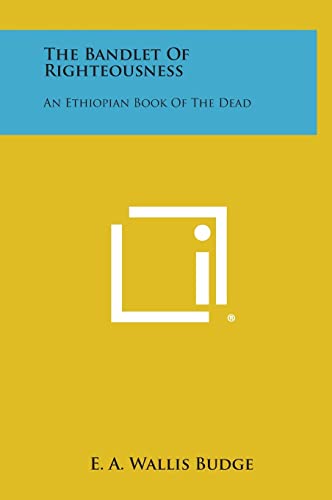 9781258840471: The Bandlet of Righteousness: An Ethiopian Book of the Dead