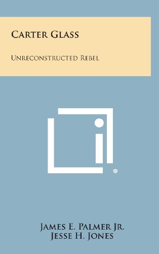 9781258846039: Carter Glass: Unreconstructed Rebel: A Biography