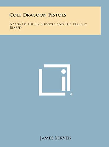 Beispielbild fr Colt Dragoon Pistols: A Saga of the Six-Shooter and the Trails It Blazed zum Verkauf von Lucky's Textbooks