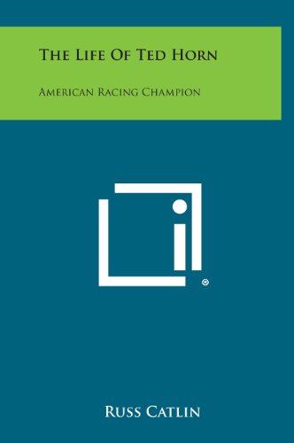 The Life of Ted Horn: American Racing Champion (Hardback) - Russ Catlin
