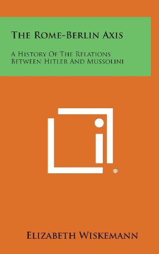 9781258952525: The Rome-Berlin Axis: A History of the Relations Between Hitler and Mussolini