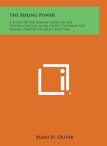 9781258953027: The Ruling Power: A Study of the Roman Empire in the Second Century After Christ Through the Roman Oration of Aelius Aristides