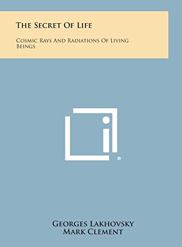 9781258954079: The Secret of Life: Cosmic Rays and Radiations of Living Beings