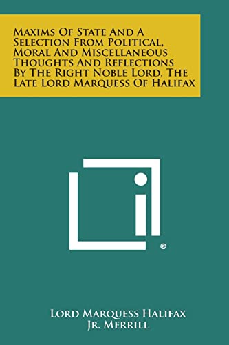 Stock image for Maxims of State and a Selection from Political, Moral and Miscellaneous Thoughts and Reflections by the Right Noble Lord, the Late Lord Marquess of Ha for sale by Lucky's Textbooks