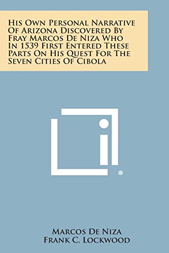 Beispielbild fr His Own Personal Narrative of Arizona Discovered by Fray Marcos de Niza Who in 1539 First Entered These Parts on His Quest for the Seven Cities of Cib zum Verkauf von Lucky's Textbooks
