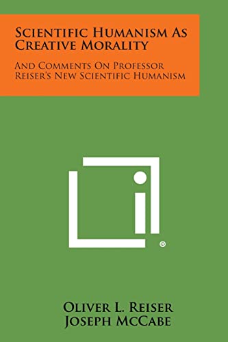 9781258981969: Scientific Humanism as Creative Morality: And Comments on Professor Reiser's New Scientific Humanism