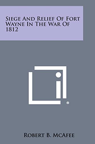 Imagen de archivo de Siege and Relief of Fort Wayne in the War of 1812 a la venta por PBShop.store US