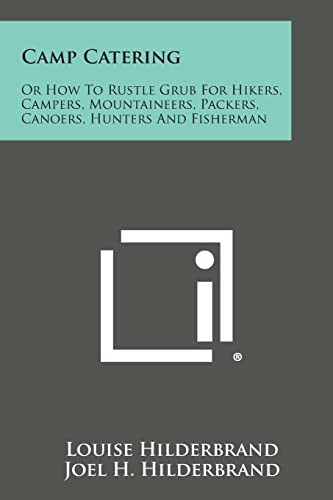 Imagen de archivo de Camp Catering: Or How to Rustle Grub for Hikers, Campers, Mountaineers, Packers, Canoers, Hunters and Fisherman a la venta por Lucky's Textbooks