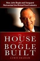 9781259002007: The House that Bogle Built: How John Bogle and Vanguard Reinvented the Mutual Fund Industry