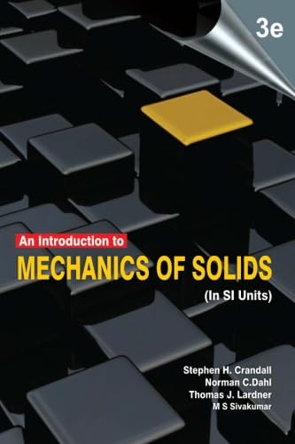 An Introduction to Mechanics of Solids: (In SI Units), 3e (9781259006531) by Crandall, Stephen H; Dahl, Norman C; Lardner, Thomas J; Sivakumar, Dr. M S