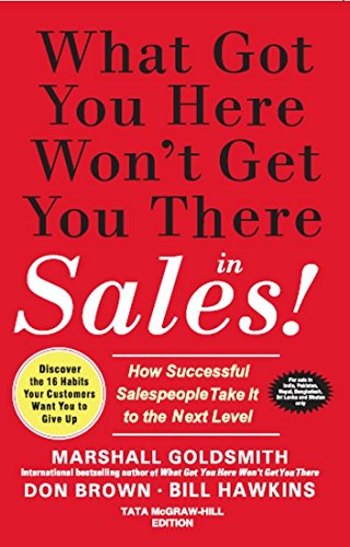 9781259027697: WHAT GOT YOU HERE WON'T GET YOU THERE IN SALES: HOW SUCCESSFUL SALESPEOPLE TAKE IT TO THE NEXT LEVEL