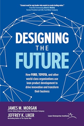 Stock image for Designing the Future: How Ford, Toyota, and other World-Class Organizations Use Lean Product Development to Drive Innovation and Transform Their Business for sale by Book Deals