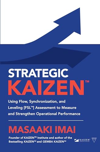 Imagen de archivo de Strategic KAIZENT: Using Flow, Synchronization, and Leveling [FSLT] Assessment to Measure and Strengthen Operational Performance a la venta por SecondSale