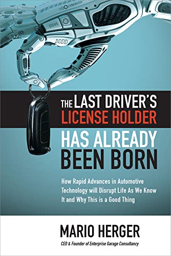 Beispielbild fr The Last Driver's License Holder Has Already Been Born: How Rapid Advances in Automotive Technology will Disrupt Life As We Know It and Why This is a Good Thing zum Verkauf von HPB-Red