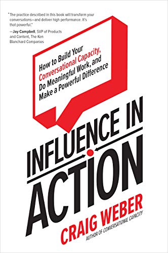 Beispielbild fr Influence in Action: How to Build Your Conversational Capacity, Do Meaningful Work, and Make a Powerful Difference zum Verkauf von Dream Books Co.