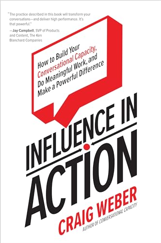 Stock image for Influence in Action: How to Build Your Conversational Capacity, Do Meaningful Work, and Make a Powerful Difference for sale by BooksRun