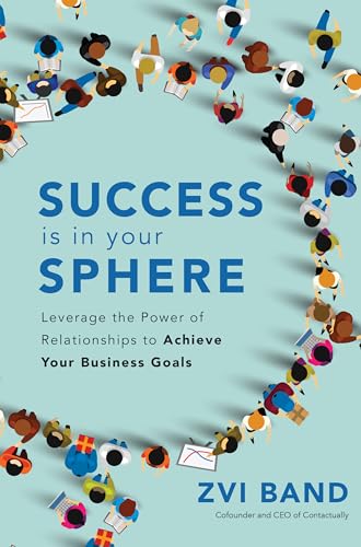 Stock image for Success Is in Your Sphere: Leverage the Power of Relationships to Achieve Your Business Goals for sale by Better World Books