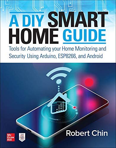 Stock image for A DIY Smart Home Guide: Tools for Automating Your Home Monitoring and Security Using Arduino, ESP8266, and Android for sale by St Vincent de Paul of Lane County