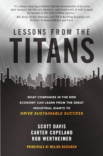 

Lessons from the Titans: What Companies in the New Economy Can Learn from the Great Industrial Giants to Drive Sustainable Success