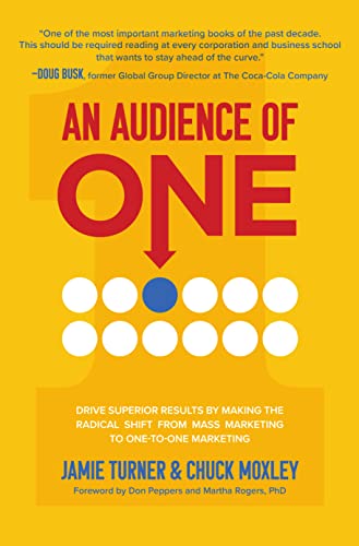 Stock image for An Audience of One: Drive Superior Results by Making the Radical Shift from Mass Marketing to One-to-One Marketing for sale by Better World Books