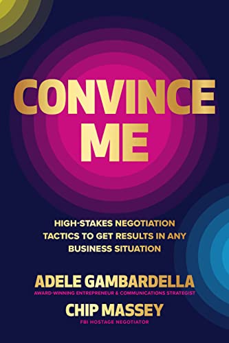 Imagen de archivo de Convince Me: High-Stakes Negotiation Tactics to Get Results in Any Business Situation a la venta por GF Books, Inc.