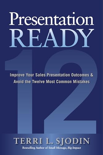 Stock image for Presentation Ready: Improve Your Sales Presentation Outcomes and Avoid the Twelve Most Common Mistakes for sale by Better World Books
