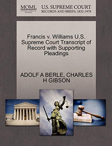 Francis v. Williams U.S. Supreme Court Transcript of Record with Supporting Pleadings (9781270001836) by BERLE, ADOLF A; GIBSON, CHARLES H