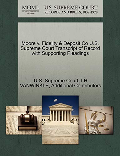 Moore v. Fidelity & Deposit Co U.S. Supreme Court Transcript of Record with Supporting Pleadings (9781270004530) by VANWINKLE, I H; Additional Contributors