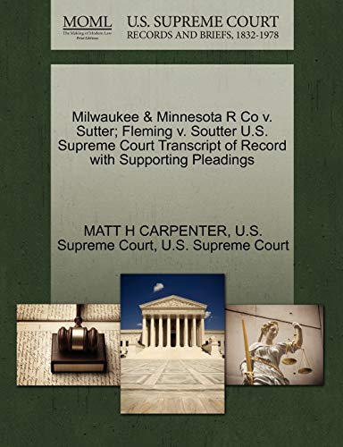 Milwaukee & Minnesota R Co v. Sutter; Fleming v. Soutter U.S. Supreme Court Transcript of Record with Supporting Pleadings (9781270027379) by Carpenter, Matt H
