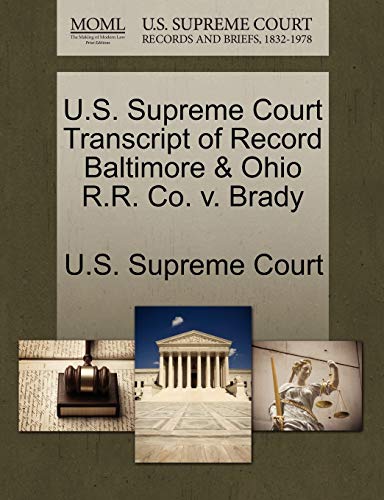 9781270031024: U.S. Supreme Court Transcript of Record Baltimore & Ohio R.R. Co. V. Brady