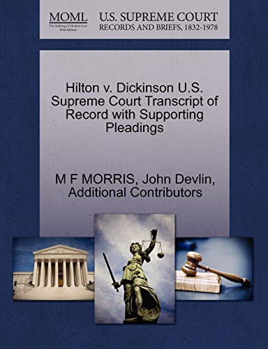 Hilton v. Dickinson U.S. Supreme Court Transcript of Record with Supporting Pleadings (9781270106159) by MORRIS, M F; Devlin, John; Additional Contributors