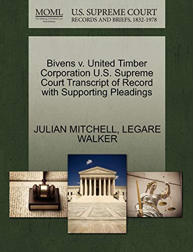 Bivens v. United Timber Corporation U.S. Supreme Court Transcript of Record with Supporting Pleadings (9781270107781) by MITCHELL, JULIAN; WALKER, LEGARE