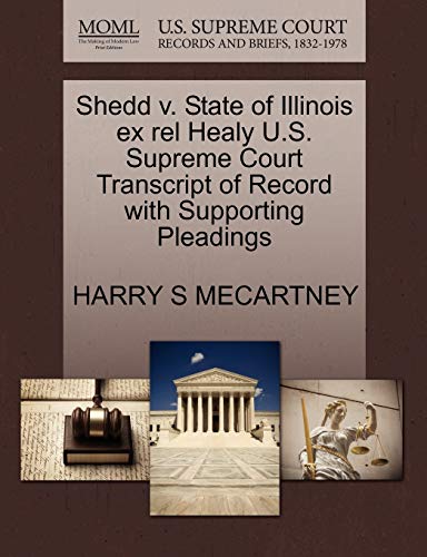 Shedd v. State of Illinois ex rel Healy U.S. Supreme Court Transcript of Record with Supporting Pleadings (9781270125747) by MECARTNEY, HARRY S